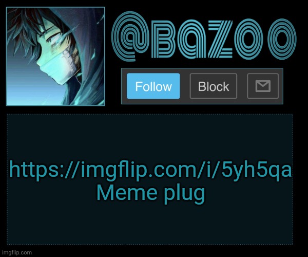 Bazookas e account temp reupload | https://imgflip.com/i/5yh5qa
Meme plug | image tagged in bazookas e account temp reupload | made w/ Imgflip meme maker