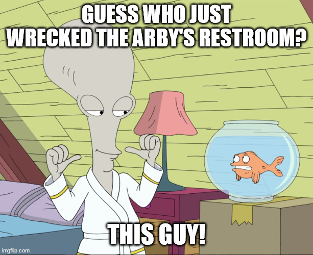 This Guy | GUESS WHO JUST WRECKED THE ARBY'S RESTROOM? THIS GUY! | image tagged in roger,american dad,klaus,this guy | made w/ Imgflip meme maker