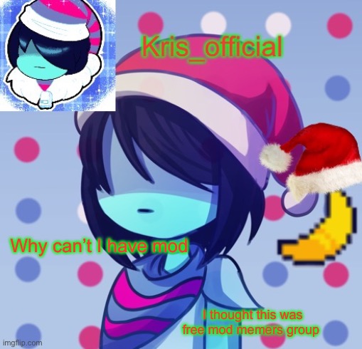 Idk ask another mod or owner | Why can’t I have mod; I thought this was free mod memers group | image tagged in krises festive temp | made w/ Imgflip meme maker