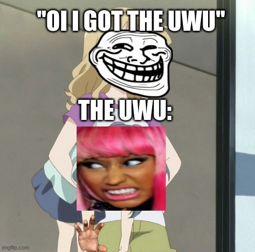 Anime Carry | "OI I GOT THE UWU"; THE UWU: | image tagged in anime carry | made w/ Imgflip meme maker