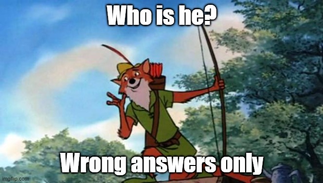 I'll start, Foxy from Five Nights At Freddy's | Who is he? Wrong answers only | image tagged in robin hood disney | made w/ Imgflip meme maker