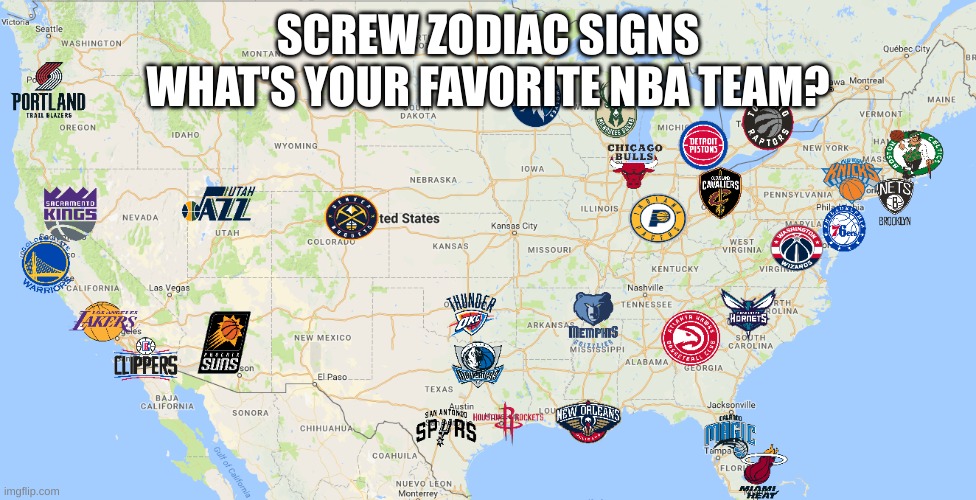 SCREW ZODIAC SIGNS
WHAT'S YOUR FAVORITE NBA TEAM? | made w/ Imgflip meme maker