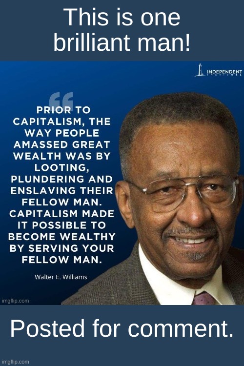 Brilliance is bound only by character. | This is one
brilliant man! Posted for comment. | image tagged in walter williams,truth | made w/ Imgflip meme maker