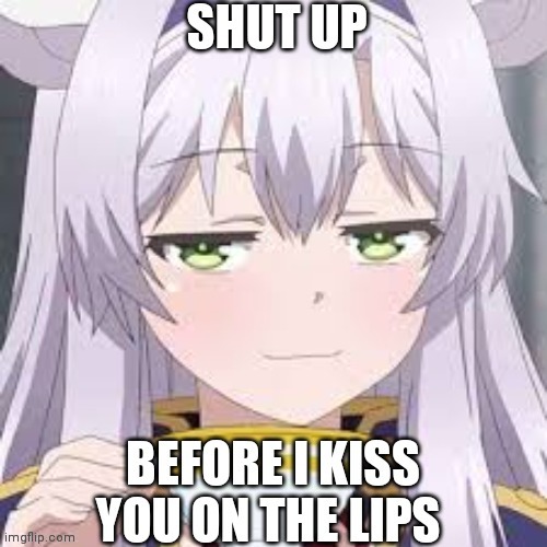 Shut up before I kiss you on the lips - Imgflip