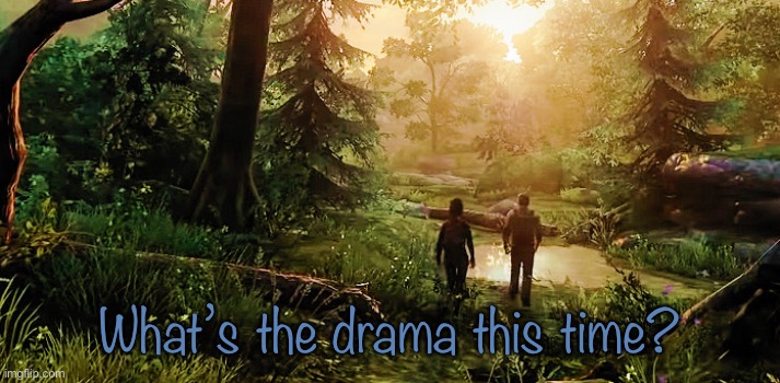 What’s the drama this time? | made w/ Imgflip meme maker