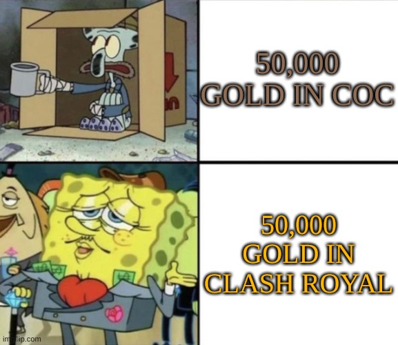 Poor Squidward vs Rich Spongebob |  50,000 GOLD IN COC; 50,000 GOLD IN CLASH ROYAL | image tagged in poor squidward vs rich spongebob | made w/ Imgflip meme maker