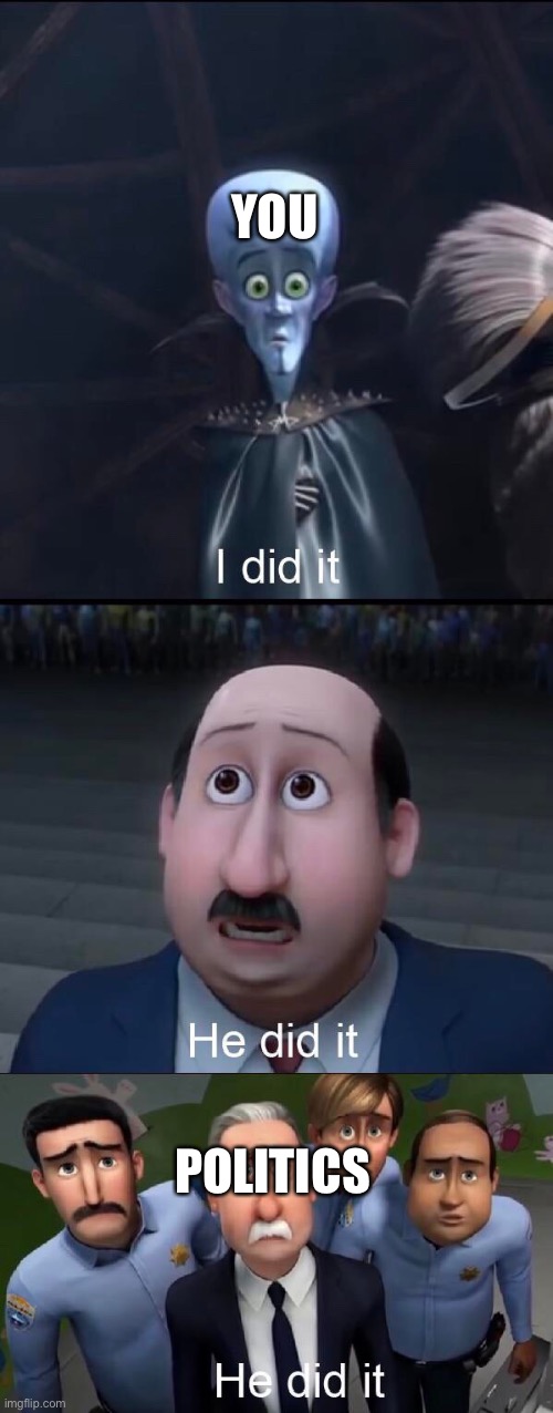 I did it | YOU POLITICS | image tagged in i did it | made w/ Imgflip meme maker