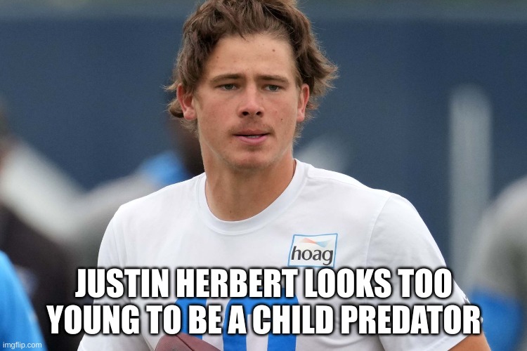 JUSTIN HERBERT LOOKS TOO YOUNG TO BE A CHILD PREDATOR | made w/ Imgflip meme maker