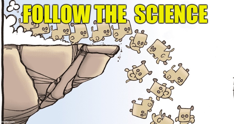The science | FOLLOW THE  SCIENCE | image tagged in dilemma,funny,meme | made w/ Imgflip meme maker