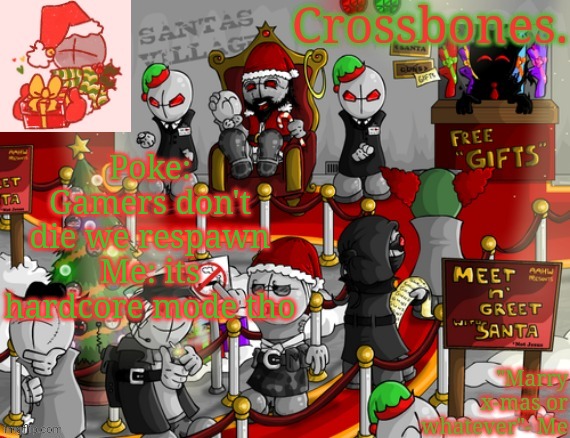 Crossbones x-mas madness temp | Poke: Gamers don't die we respawn
Me: its hardcore mode tho | image tagged in crossbones x-mas madness temp | made w/ Imgflip meme maker