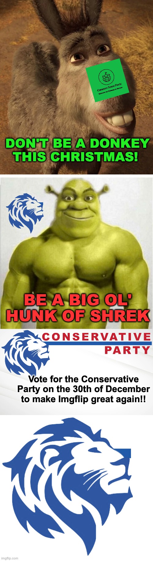 Vote for IncognitoGuy for President and me, Pollard, for HOC! Make imgflip great again!! | DON'T BE A DONKEY THIS CHRISTMAS! BE A BIG OL' HUNK OF SHREK; Vote for the Conservative Party on the 30th of December to make Imgflip great again!! | image tagged in conservative party of imgflip,memes,unfunny | made w/ Imgflip meme maker