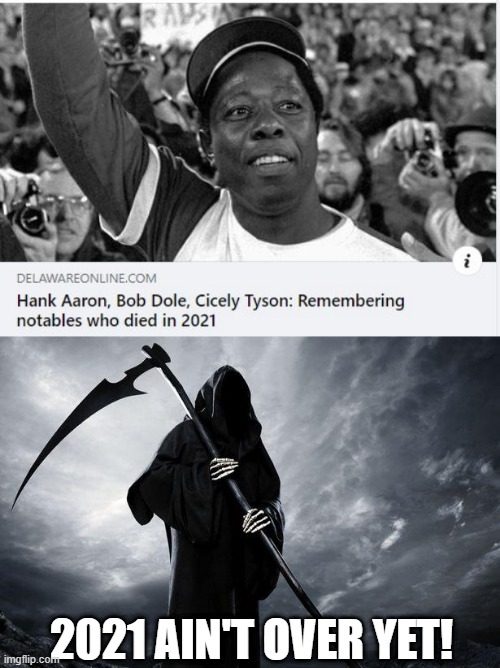 Too Soon | 2021 AIN'T OVER YET! | image tagged in death | made w/ Imgflip meme maker