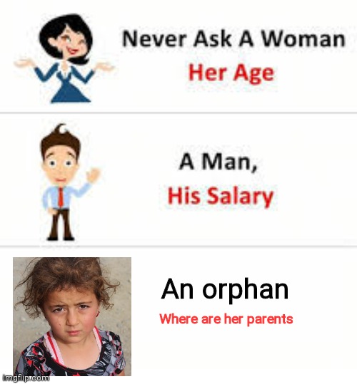 Technoblade | An orphan; Where are her parents | image tagged in never ask a woman her age,funny memes,funny | made w/ Imgflip meme maker