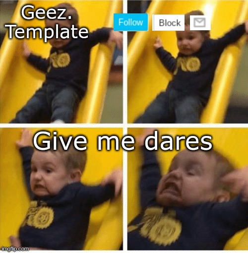 GIVE ME DARES THAT ARE UMMM hmmm idk | Give me dares | image tagged in geez template 4,daredevil | made w/ Imgflip meme maker