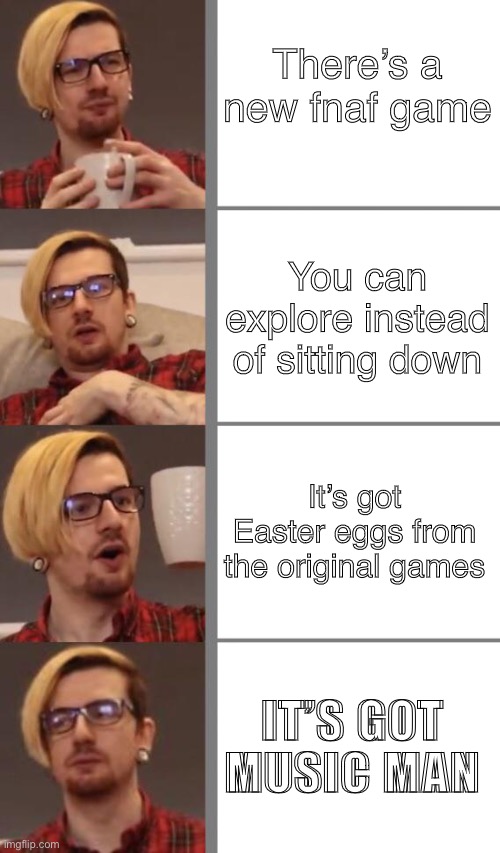 Don’t make a sound ryan | There’s a new fnaf game; You can explore instead of sitting down; It’s got Easter eggs from the original games; IT’S GOT MUSIC MAN | image tagged in 8-bitryan tea,fnaf,gaming | made w/ Imgflip meme maker