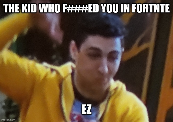 Bunkd Parker EZ | THE KID WHO F###ED YOU IN FORTNTE; EZ | image tagged in gaming | made w/ Imgflip meme maker