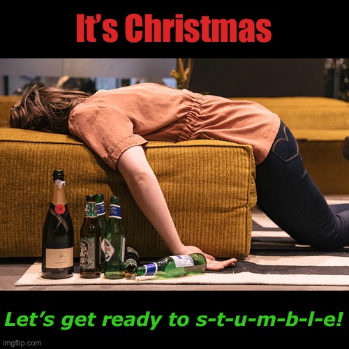 Stay at home party | It’s Christmas; Let’s get ready to s-t-u-m-b-l-e! | image tagged in funny memes,merry christmas | made w/ Imgflip meme maker