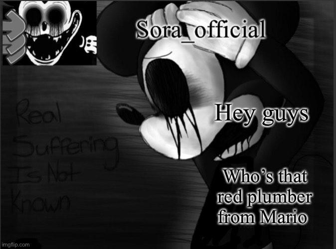 Hey guys; Who’s that red plumber from Mario | image tagged in suction cup man s suicide mouse temp | made w/ Imgflip meme maker