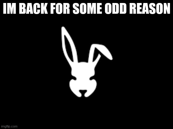 temp | IM BACK FOR SOME ODD REASON | image tagged in temp | made w/ Imgflip meme maker