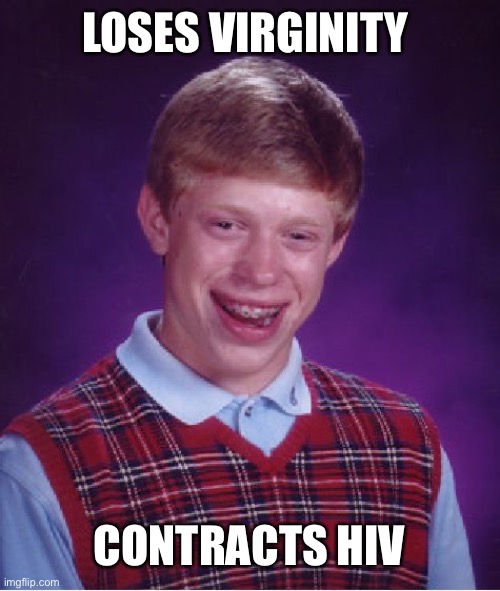Virginal HIV | LOSES VIRGINITY; CONTRACTS HIV | image tagged in memes,bad luck brian | made w/ Imgflip meme maker