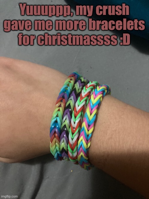 I’m so happy, we’re getting very close. ^^ |  Yuuuppp, my crush gave me more bracelets for christmassss :D | made w/ Imgflip meme maker