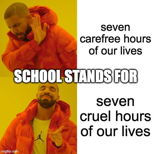 school | seven carefree hours of our lives; SCHOOL STANDS FOR; seven cruel hours of our lives | image tagged in memes,drake hotline bling | made w/ Imgflip meme maker