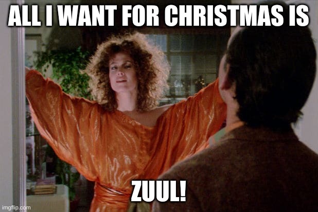 zuul | ALL I WANT FOR CHRISTMAS IS; ZUUL! | image tagged in christmas ghost busters zuul | made w/ Imgflip meme maker