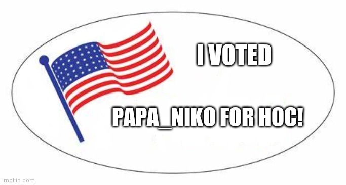 VOTE ME FOR HEAD OF CONGRESS!!! | I VOTED; PAPA_NIKO FOR HOC! | image tagged in i voted sticker | made w/ Imgflip meme maker