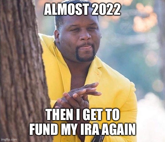 Yellow Jacket Man Excited | ALMOST 2022; THEN I GET TO FUND MY IRA AGAIN | image tagged in yellow jacket man excited | made w/ Imgflip meme maker