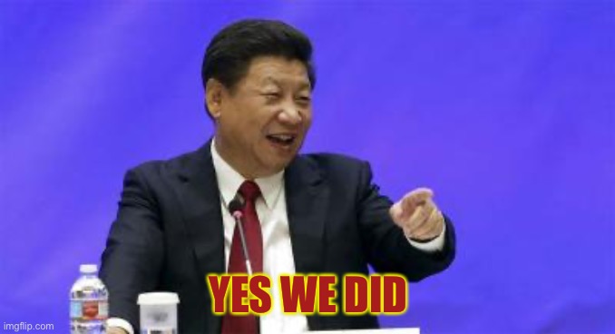 Xi Jinping Laughing | YES WE DID | image tagged in xi jinping laughing | made w/ Imgflip meme maker
