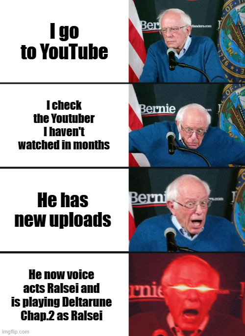 Cherry might know who it is because of the Hyperbeams we've been having | I go to YouTube; I check the Youtuber I haven't watched in months; He has new uploads; He now voice acts Ralsei and is playing Deltarune Chap.2 as Ralsei | image tagged in bernie sanders reaction nuked | made w/ Imgflip meme maker