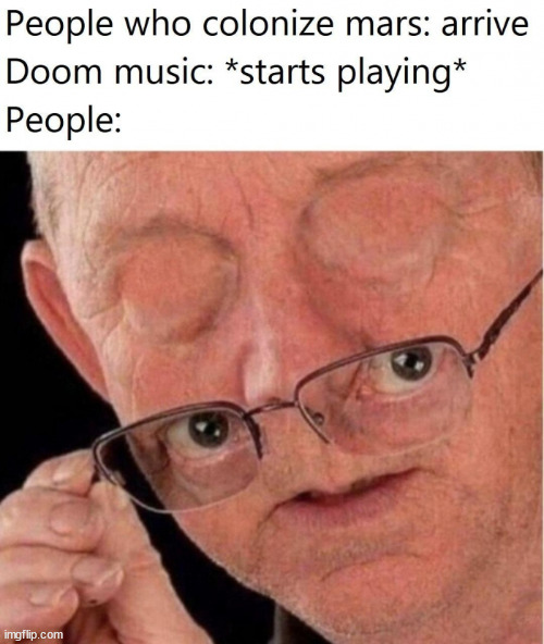 *Doom music kicks in* | image tagged in memes,funny | made w/ Imgflip meme maker