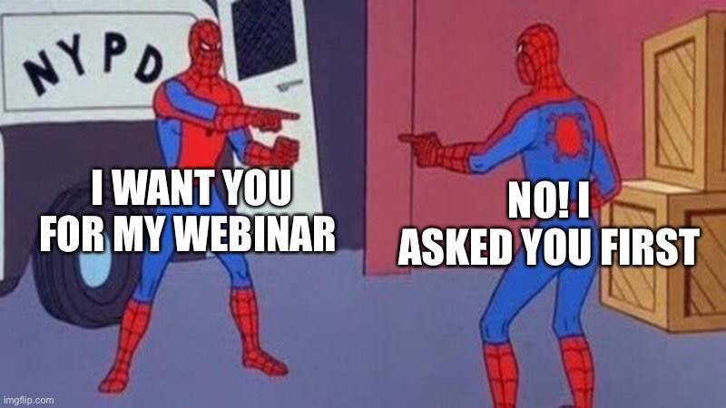 spiderman pointing at spiderman | I WANT YOU FOR MY WEBINAR; NO! I ASKED YOU FIRST | image tagged in spiderman pointing at spiderman | made w/ Imgflip meme maker