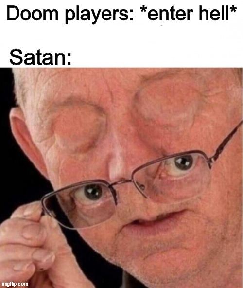 *Doom music kicks in* | Doom players: *enter hell*; Satan: | image tagged in memes,funny | made w/ Imgflip meme maker