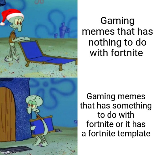 When you wanna find gaming memes and a fortnite meme appears | Gaming memes that has nothing to do with fortnite; Gaming memes that has something to do with fortnite or it has a fortnite template | image tagged in squidward chair,fortnite sucks | made w/ Imgflip meme maker