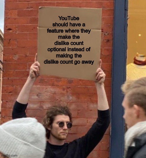 facts | YouTube should have a feature where they make the dislike count optional instead of making the dislike count go away | image tagged in guy holding cardboard sign closer | made w/ Imgflip meme maker