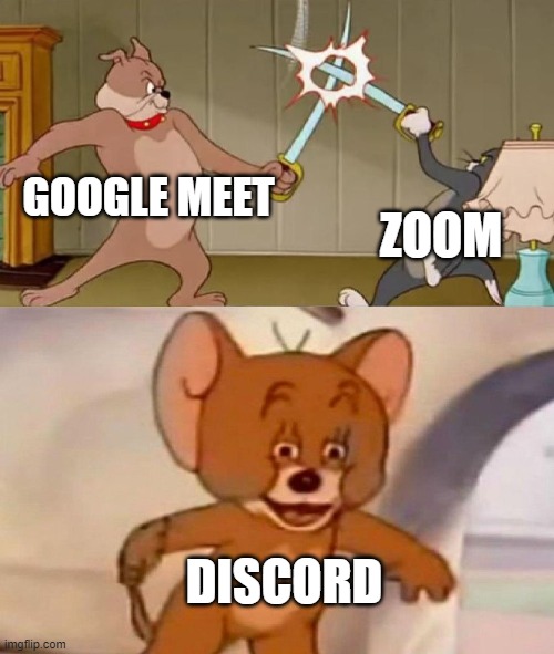 Tom and Jerry swordfight |  GOOGLE MEET; ZOOM; DISCORD | image tagged in tom and jerry swordfight | made w/ Imgflip meme maker