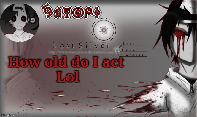 Lost Silver temp lol thanks Child_Corpse | How old do I act 
Lol | image tagged in lost silver temp lol thanks child_corpse | made w/ Imgflip meme maker