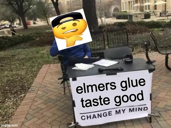 Change My Mind Meme | elmers glue taste good | image tagged in memes,change my mind | made w/ Imgflip meme maker