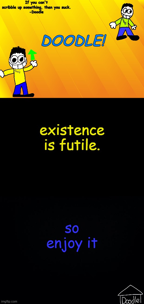 Doodle AT V1 | existence is futile. so enjoy it | image tagged in doodle at v1 | made w/ Imgflip meme maker