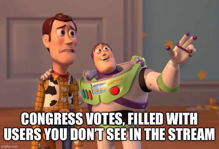 X, X Everywhere Meme | CONGRESS VOTES, FILLED WITH USERS YOU DON’T SEE IN THE STREAM | image tagged in memes,x x everywhere | made w/ Imgflip meme maker