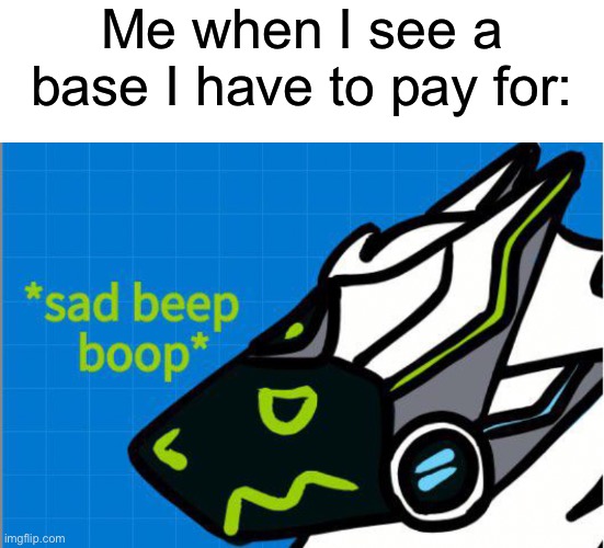 Me when I see a base I have to pay for: | made w/ Imgflip meme maker
