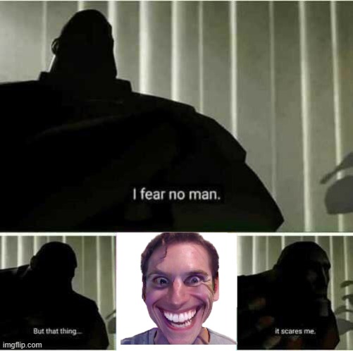 I fear no man | image tagged in i fear no man | made w/ Imgflip meme maker