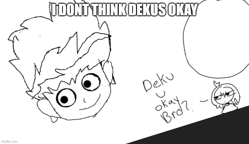 .-. | I DONT THINK DEKUS OKAY | made w/ Imgflip meme maker