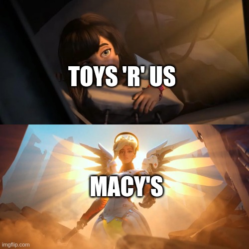 IT'S COMING BACK GUYS | TOYS 'R' US; MACY'S | image tagged in overwatch mercy meme | made w/ Imgflip meme maker