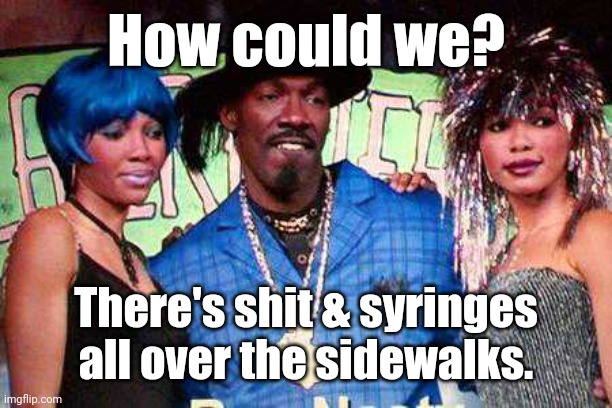 Buc Nasty | How could we? There's shit & syringes all over the sidewalks. | image tagged in buc nasty | made w/ Imgflip meme maker