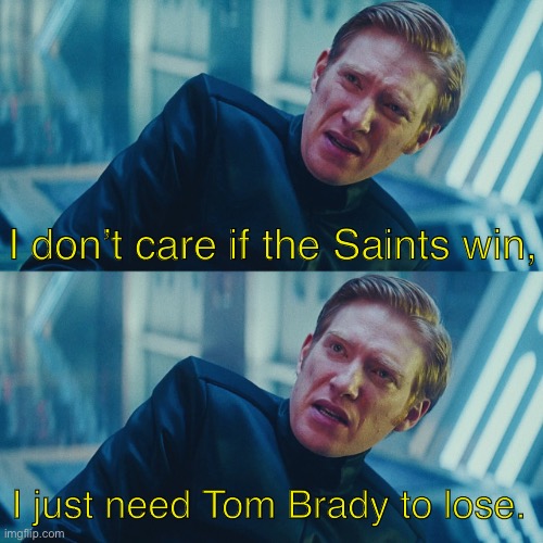Tom Brady lose |  I don’t care if the Saints win, I just need Tom Brady to lose. | image tagged in i don't care if you win i just need x to lose,tom brady,nfl memes,new orleans saints | made w/ Imgflip meme maker