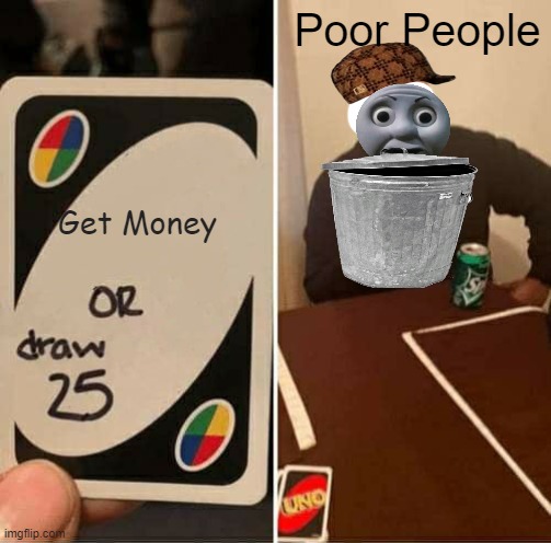 UNO Draw 25 Cards Meme | Poor People; Get Money | image tagged in memes,uno draw 25 cards | made w/ Imgflip meme maker