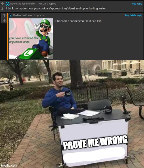 PROVE ME WRONG | image tagged in memes,change my mind | made w/ Imgflip meme maker