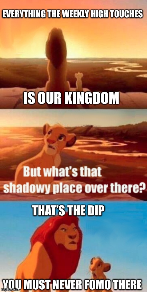 Don’t FOMO in The Dip | EVERYTHING THE WEEKLY HIGH TOUCHES; IS OUR KINGDOM; THAT’S THE DIP; YOU MUST NEVER FOMO THERE | image tagged in memes,simba shadowy place | made w/ Imgflip meme maker